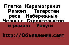 Плитка. Керамогранит. Ремонт. - Татарстан респ., Набережные Челны г. Строительство и ремонт » Услуги   